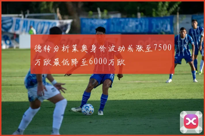 德转分析莱奥身价波动或涨至7500万欧最低降至6000万欧